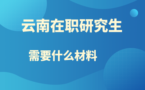 云南在職研究生報(bào)名材料