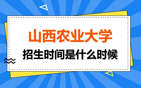 山西农业大学非全日制研究生招生时间是什么时候