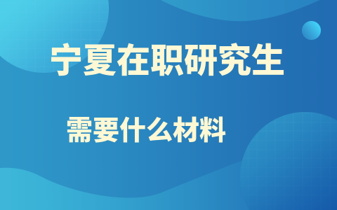 宁夏在职研究生报名材料