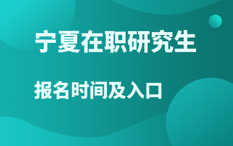 宁夏在职研究生报名时间及入口