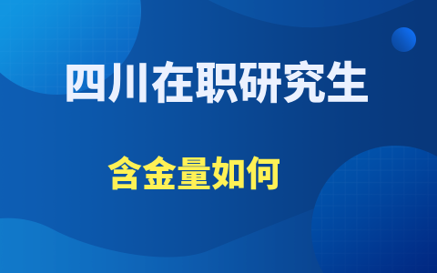 四川在職研究生含金量如何