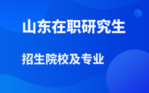 山东在职研究生招生院校及专业