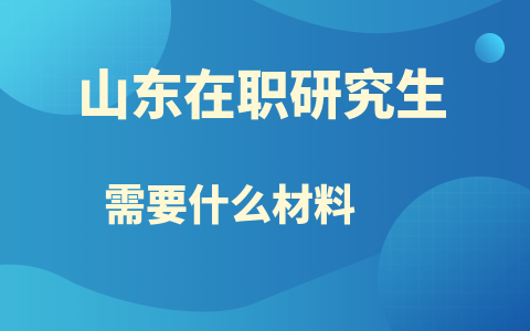 山东在职研究生报名需要什么材料