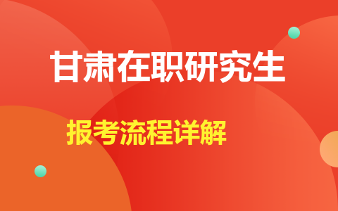 甘肃在职研究生报考流程