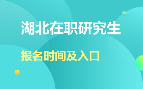 湖北在职研究生报名时间及入口