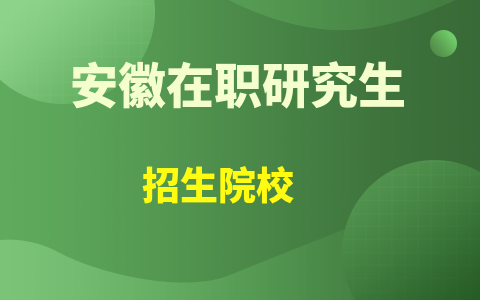 安徽在职研究生招生院校