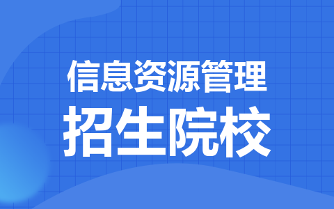 信息資源管理同等學(xué)力在職研究生招生院校有哪些？