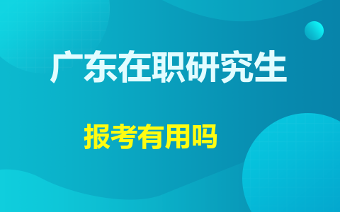 广东在职研究生有用吗