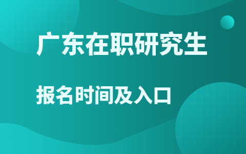 广东在职研究生报名时间及入口