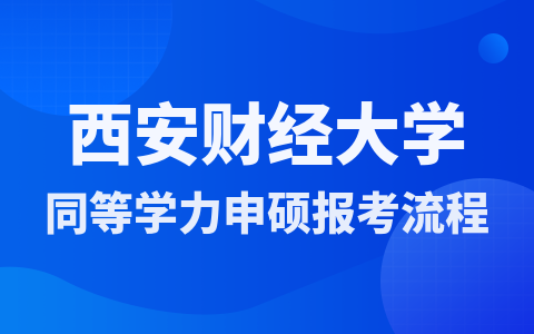 西安財經(jīng)大學(xué)同等學(xué)力申碩報考流程