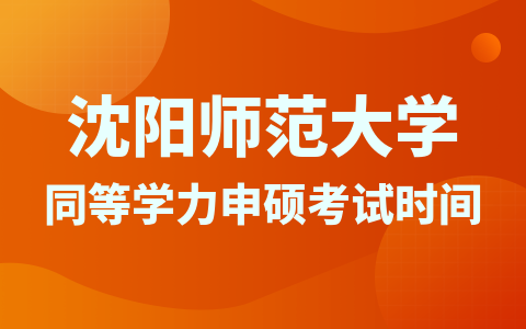 沈陽師范大學同等學力申碩考試時間