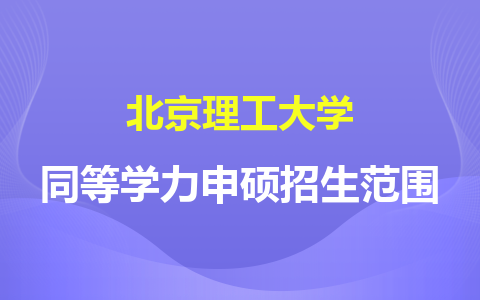 北京理工大學(xué)同等學(xué)力申碩招生范圍？