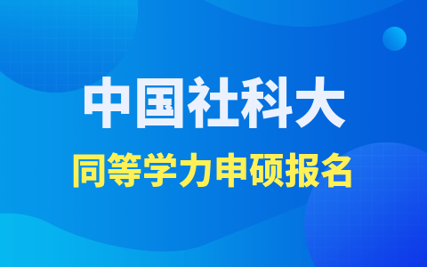 中国社会科学院大学同等学力申硕报名