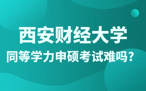 西安财经大学同等学力申硕考试难吗?