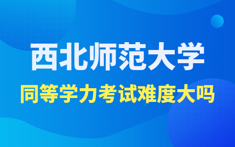 西北师范大学同等学力考试难度