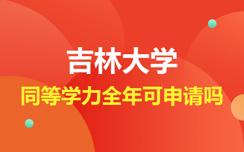 吉林大学同等学力全年可申请吗？