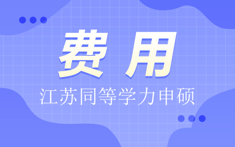 江苏省同等学力申硕报名考试费用标准