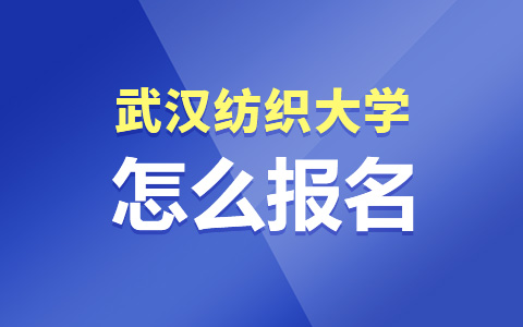 武漢紡織大學(xué)非全日制研究生怎么報(bào)名？