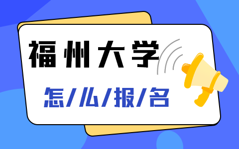 福州大学在职研究生怎么报名？