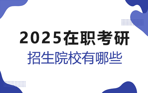 2025在职考研招生院校有哪些？