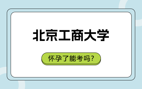 怀孕报考北京工商大学在职研究生