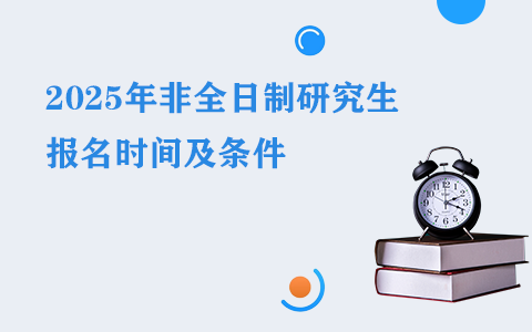 2025年非全日制研究生報名時間及報考條件