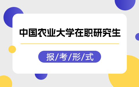 中国农业大学在职研究生报考形式有哪些？