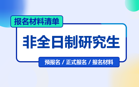 【资料准备】非全日制研究生预报名和正式报名的必备材料清单