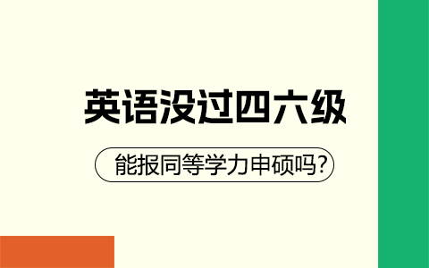 英语没过四六级能报同等学力申硕吗？