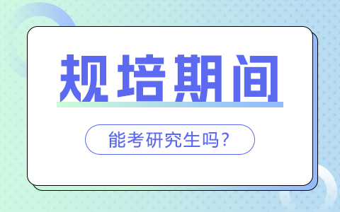 规培期间能考非全日制研究生吗？