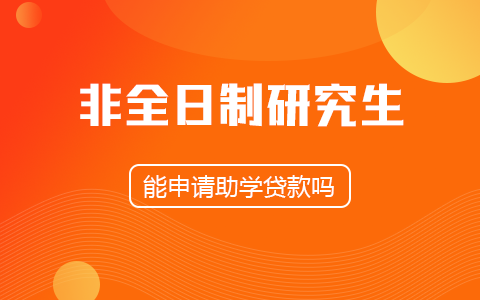 非全日制研究生能申请助学贷款吗？