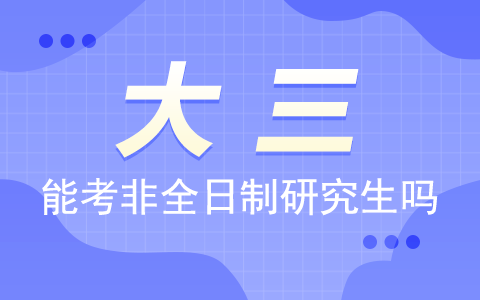 大三可以报考非全日制研究生吗？