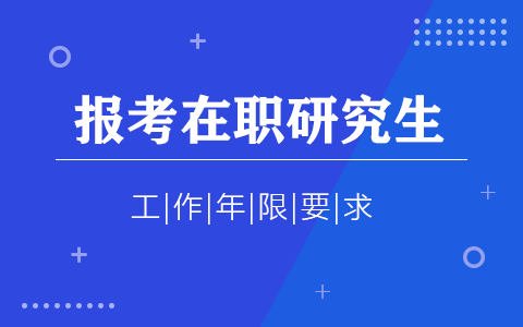 报考在职研究生有工作年限要求吗？