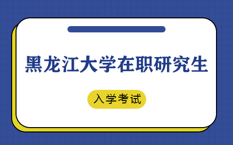 黑龙江大学在职研究生入学考试