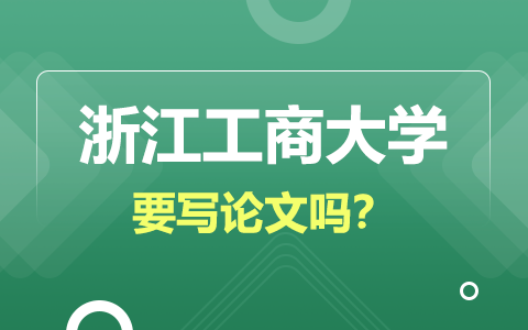 浙江工商大学在职研究生毕业要写论文吗？