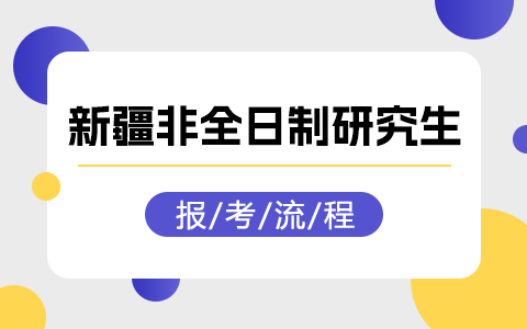 新疆维吾尔自治区非全日制研究生报考流程