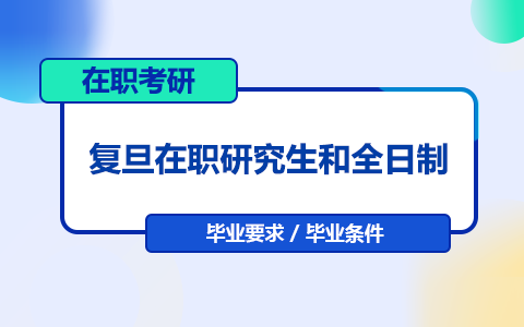 复旦大学在职研究生毕业要求跟全日制研究生一样吗？