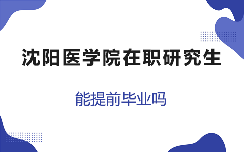 沈阳医学院在职研究生能提前毕业吗？