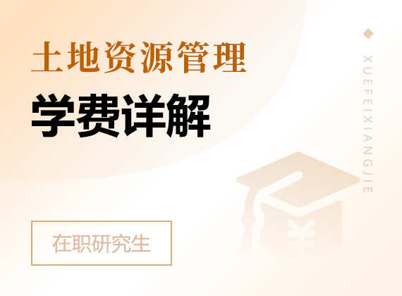 2024年土地资源管理在职研究生学费详解