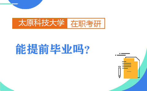 太原科技大学在职研究生能提前毕业吗？