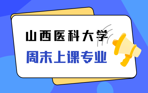 山西医科大学在职研究生有哪些周末上课的专业？