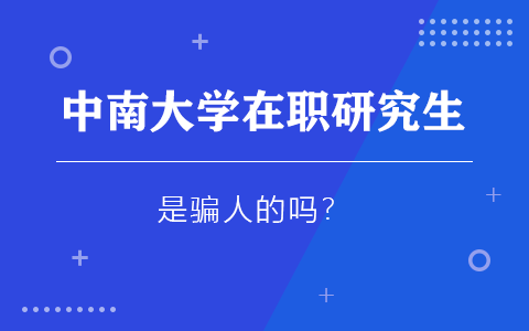 中南大学在职研究生是骗人的吗？