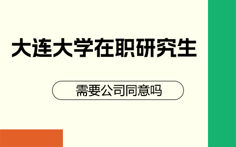 考大连大学在职研究生需要公司同意吗？