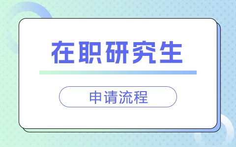 在职研究生怎么申请？流程是什么？