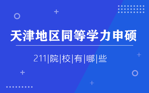 天津地區能報考同等學力申碩的211院校有哪些