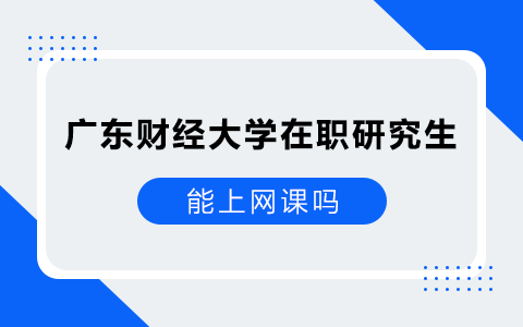 广东财经大学在职研究生能上网课吗？