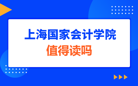 上海國(guó)家會(huì)計(jì)學(xué)院在職研究生值得讀