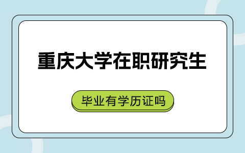 重庆大学在职研究生毕业有学历证吗？