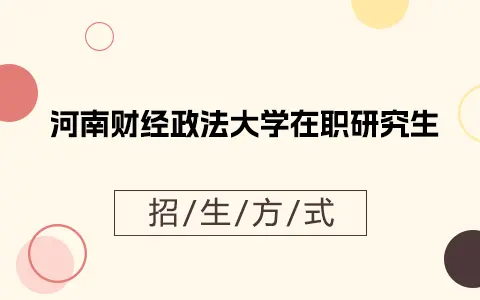 河南财经政法大学在职研究生招生方式有哪些？