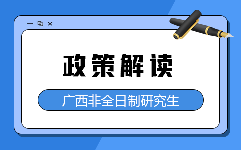 广西壮族自治区非全日制研究生政策解读